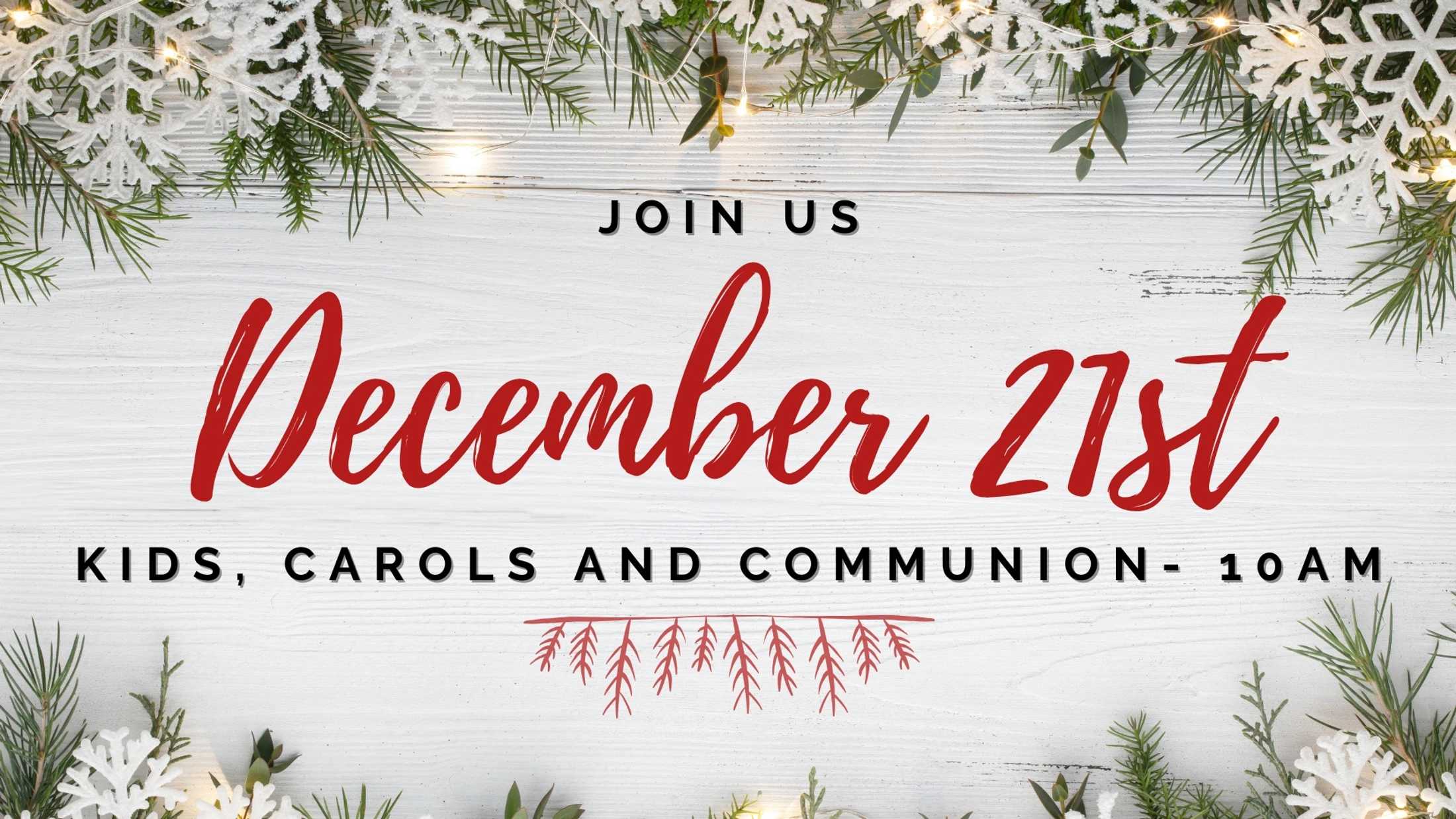 A Christmas event invitation on a white wood background with pine branches. Text reads: Join Us December 21st. Kids, Carols and Communion - 10 AM.